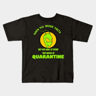 When you Invade Earth But need to Spend Two Week Quarantine Kids T-Shirt